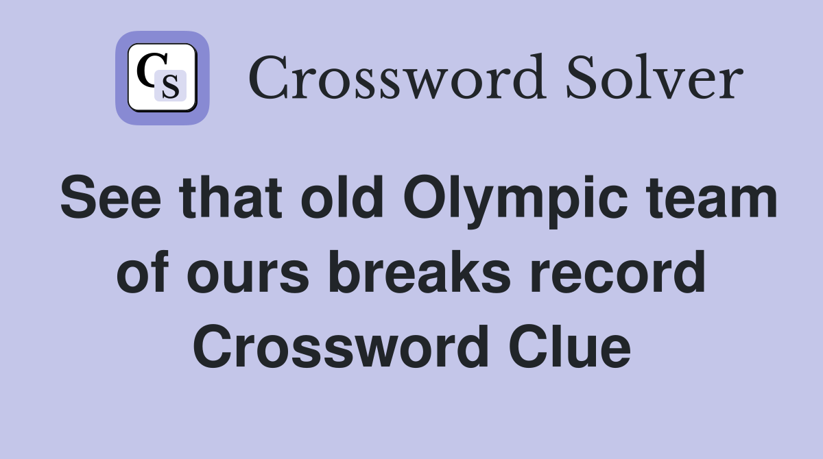 See that old Olympic team of ours breaks record Crossword Clue
